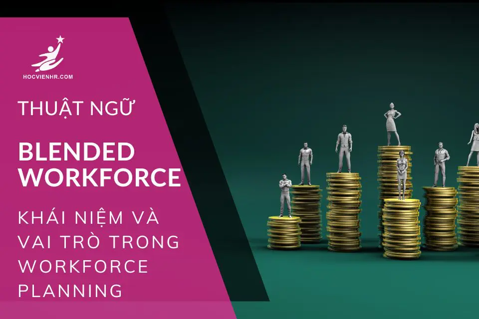 Blended Workforce: Khái Niệm và Vai Trò trong Workforce Planning
