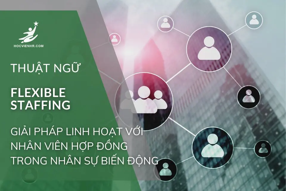 Flexible Staffing: Giải pháp linh hoạt với nhân viên hợp đồng để đáp ứng nhu cầu nhân sự biến động
