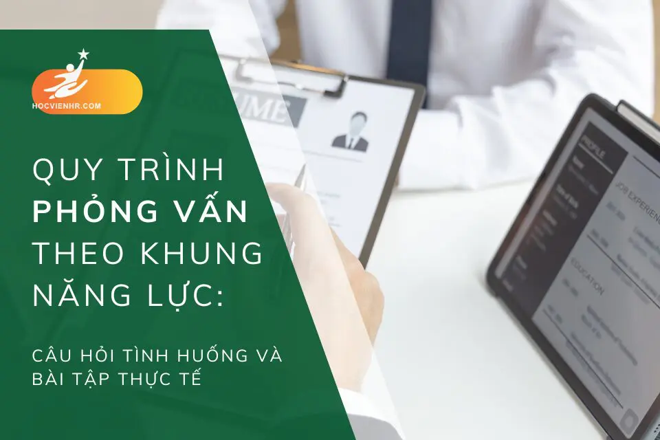 Quy Trình Phỏng Vấn Theo Năng Lực: Câu Hỏi Tình Huống và Bài Tập Thực Tế