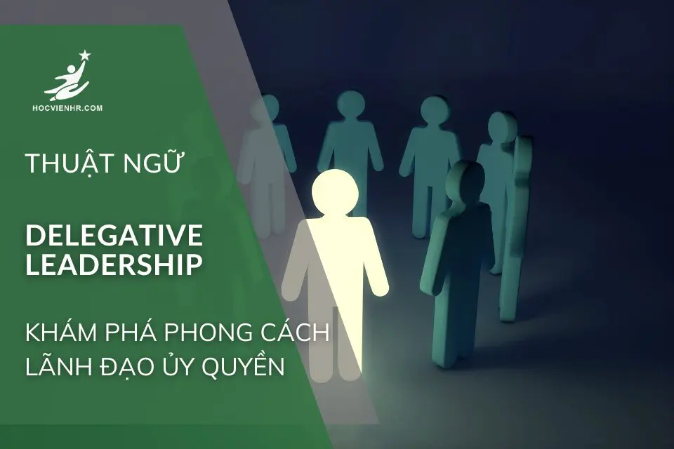 Khám Phá Phong Cách Lãnh Đạo Ủy Quyền (Delegative Leadership): Trao Quyền Tự Chủ và Phát Huy Tiềm Năng Đội Ngũ