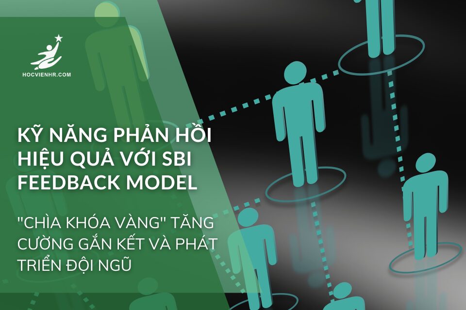 Kỹ Năng Phản Hồi Hiệu Quả Với SBI Feedback Model: "Chìa Khóa Vàng" Tăng Cường Gắn Kết và Phát Triển Đội Ngũ