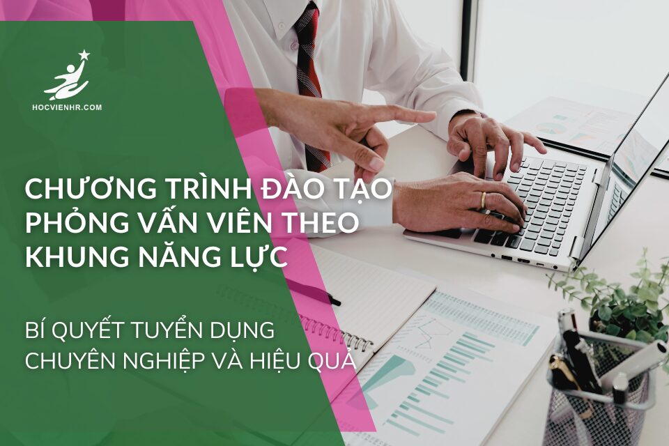 CHƯƠNG TRÌNH ĐÀO TẠO PHỎNG VẤN VIÊN THEO KHUNG NĂNG LỰC: Bí Quyết Tuyển Dụng Chuyên Nghiệp và Hiệu Quả