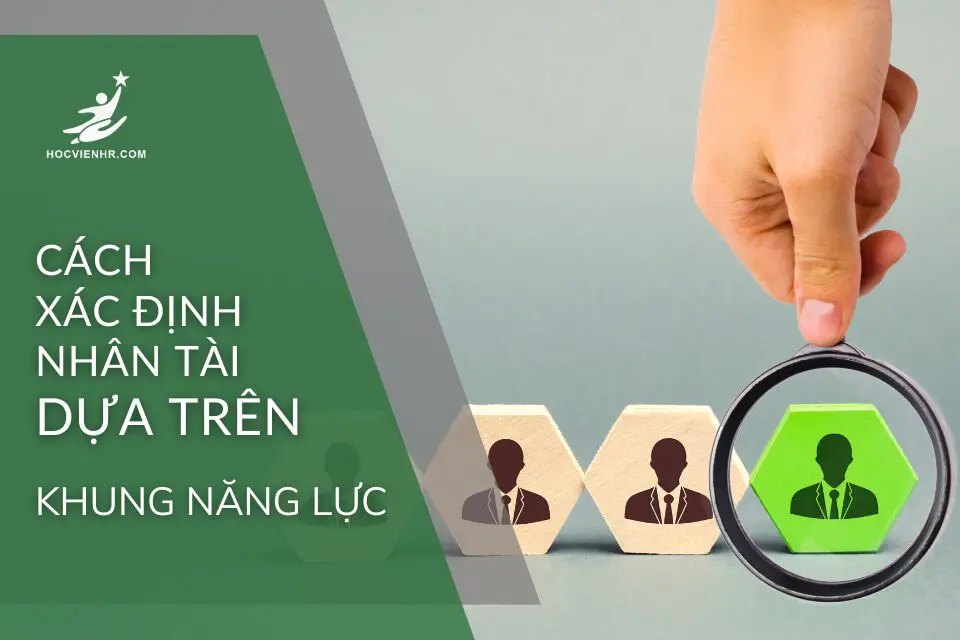 Cách Xác Định Nhân Tài Qua Khung Năng Lực: Tiêu Chí Và Công Cụ Đánh Giá Tiềm Năng