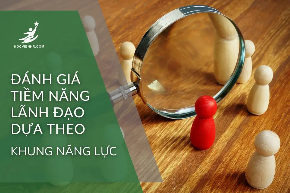 Đánh Giá Tiềm Năng Lãnh Đạo Dựa Theo Khung Năng Lực: Phương Pháp Và Bài Kiểm Tra Đánh Giá Năng Lực Lãnh Đạo Trong Tổ Chức