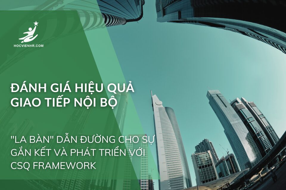 Đánh Giá Hiệu Quả Giao Tiếp Nội Bộ: "La Bàn" Dẫn Đường Cho Sự Gắn Kết và Phát Triển Với CSQ Framework