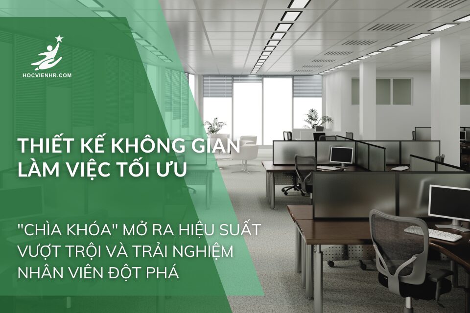 Thiết Kế Không Gian Làm Việc Tối Ưu: "Chìa Khóa" Mở Ra Hiệu Suất Vượt Trội và Trải Nghiệm Nhân Viên Đột Phá