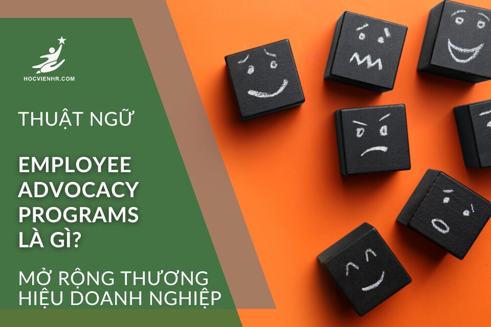 Employee Advocacy Programs là gì? Gắn Kết Nhân Viên & Mở Rộng Thương Hiệu Doanh Nghiệp Hiệu Quả Học Viện HR