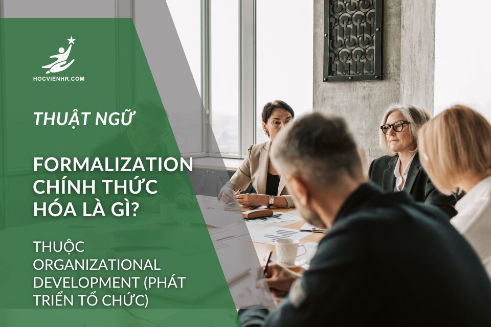 Thuật ngữ Formalization là gì? (Chính thức hóa) trong Organizational Development (Phát triển Tổ chức)