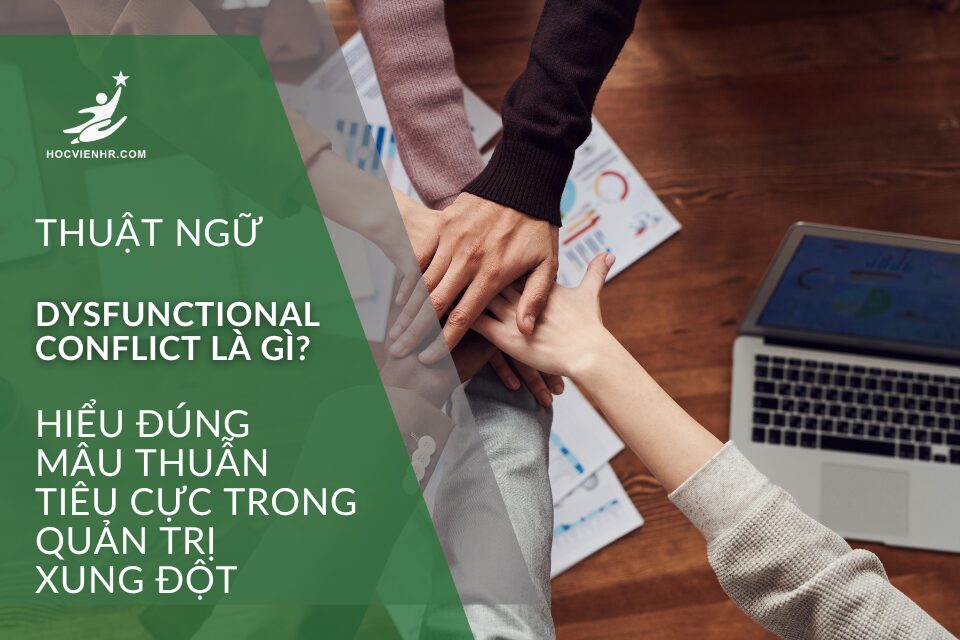 Dysfunctional Conflict là gì? Hiểu Đúng Mâu Thuẫn Tiêu Cực Trong Quản Trị Xung Đột Nơi Làm Việc (Conflict Management) Học viện HR