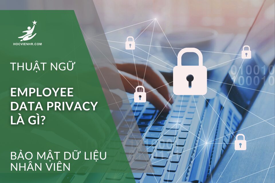 Employee Data Privacy là gì? Bảo Mật Dữ Liệu Nhân Viên Trong Quản Trị Nhân Sự Học viện HR