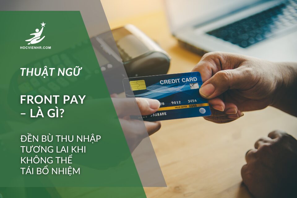 Thuật ngữ nhân sự Front Pay là gì – Hướng dẫn Đền bù thu nhập tương lai khi không thể tái bổ nhiệm
