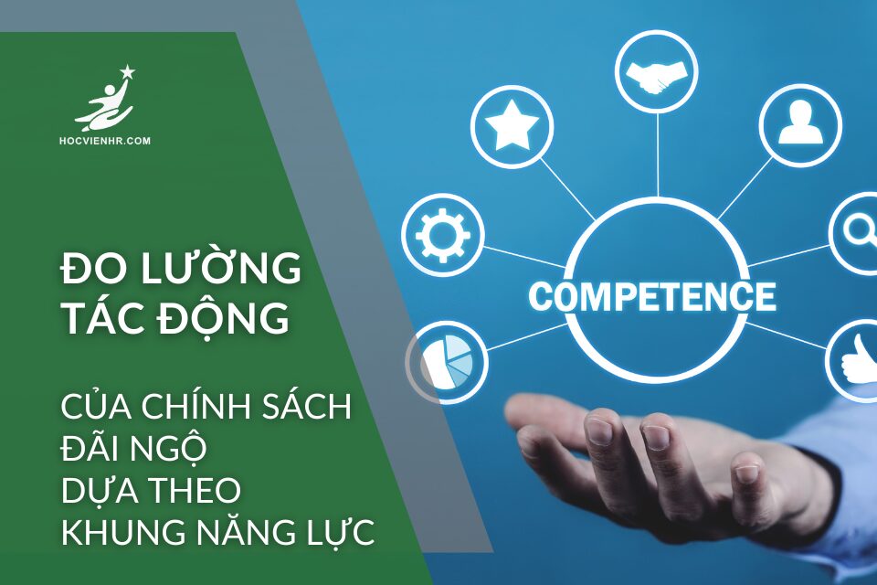 Đo lường tác động của chính sách đãi ngộ dựa theo khung năng lực