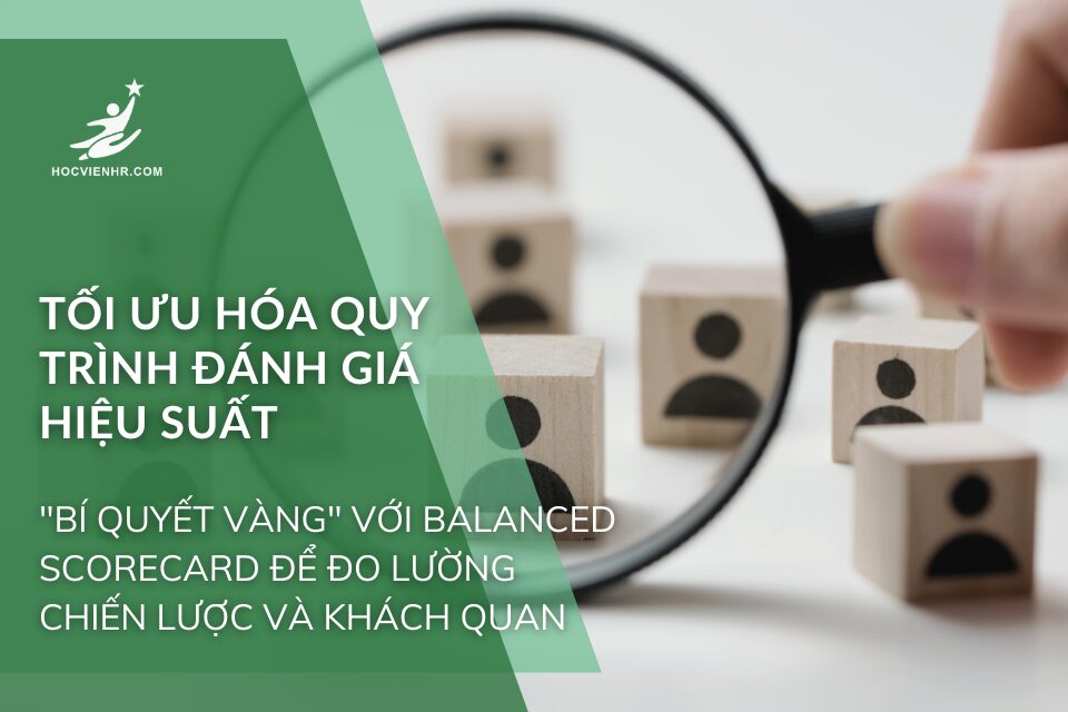 Tối Ưu Hóa Quy Trình Đánh Giá Hiệu Suất: "Bí Quyết Vàng" Với Balanced Scorecard Để Đo Lường Chiến Lược và Khách Quan