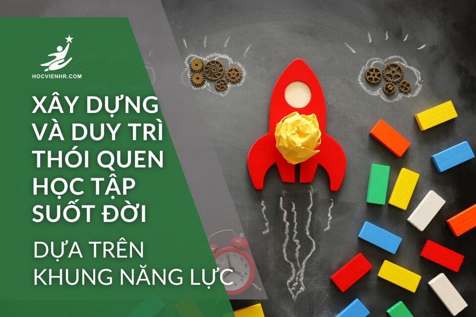 Xây Dựng và Duy Trì Thói Quen Học Tập Suốt Đời Theo Khung Năng Lực Học viện HR Academy