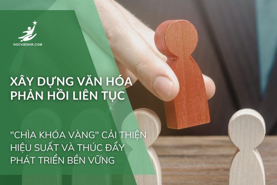 Xây Dựng Văn Hóa Phản Hồi Liên Tục: "Chìa Khóa Vàng" Cải Thiện Hiệu Suất và Thúc Đẩy Phát Triển Bền Vững