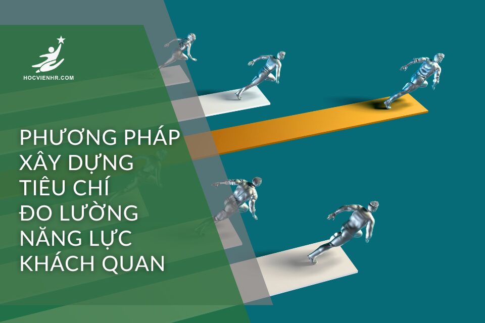 Phương pháp xây dựng tiêu chí đo lường năng lực khách quan Học viện HR