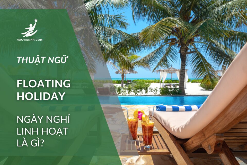 Floating Holiday – Ngày nghỉ linh hoạt là gì? Học viện HR