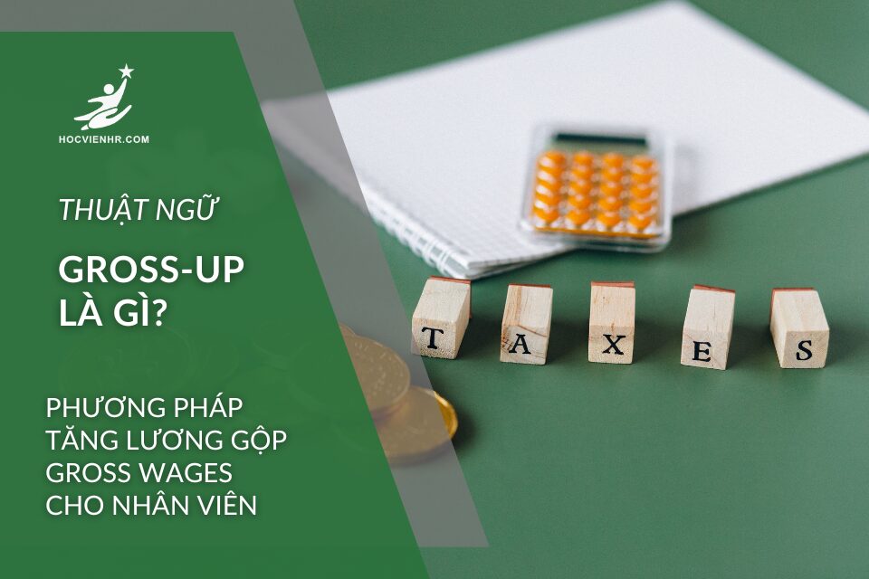 Gross-Up – phương pháp tăng lương gộp cho nhân viên là gì