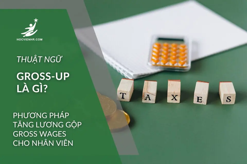 Gross-Up – phương pháp tăng lương gộp cho nhân viên là gì