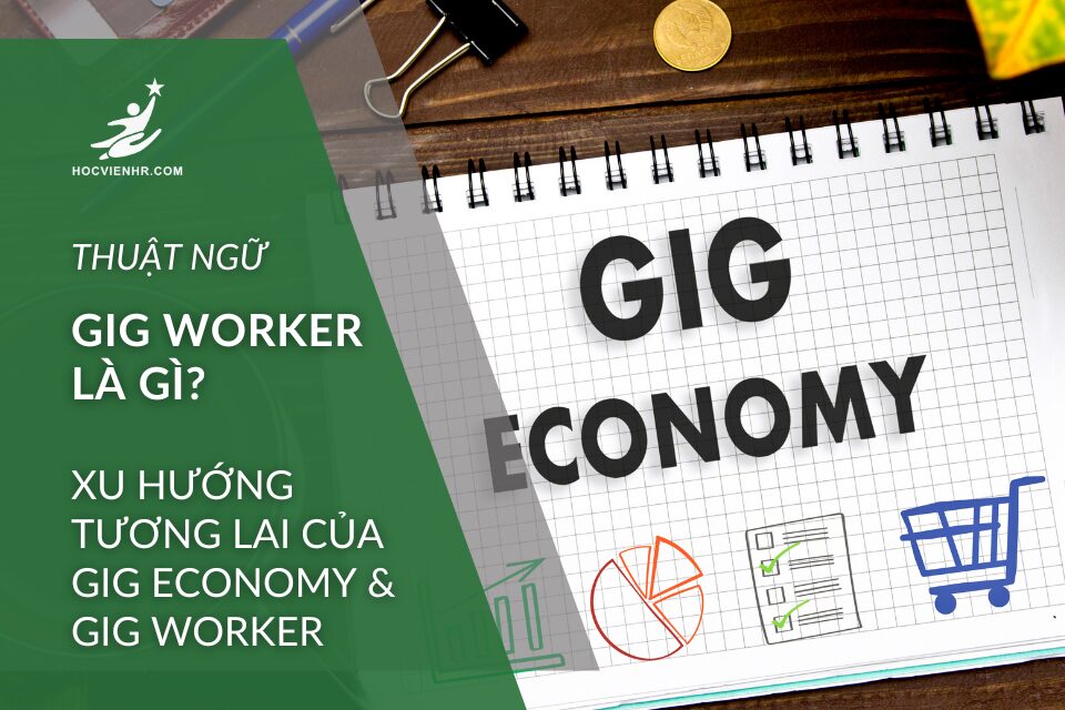 Gig Economy & Gig Worker là gì? Lực Lượng Lao Động Linh Hoạt có gì đặc biệt?