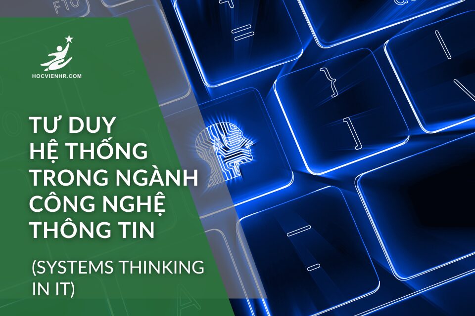 Cách xác định và xây dựng tư duy hệ thống trong ngành công nghệ thông tin (Systems Thinking in IT)