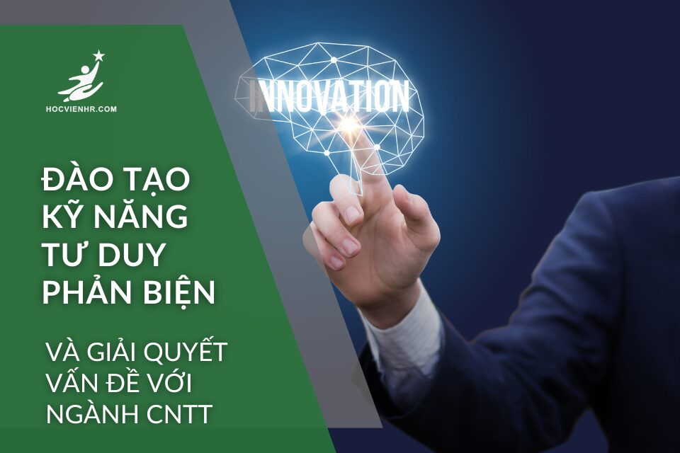 Đào tạo kỹ năng tư duy phản biện và giải quyết vấn đề với ngành CNTT