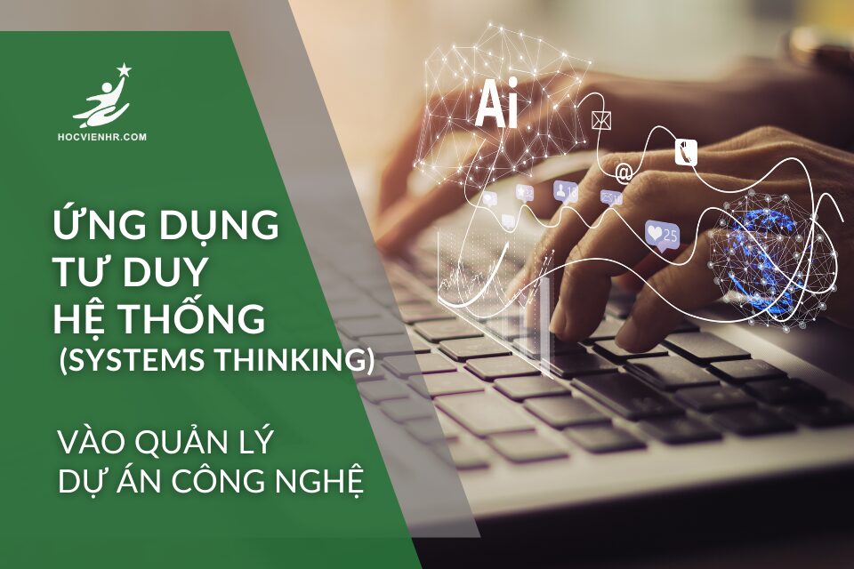 Ứng Dụng Tư Duy Hệ Thống (Systems Thinking) Vào Quản Lý Dự Án Công Nghệ