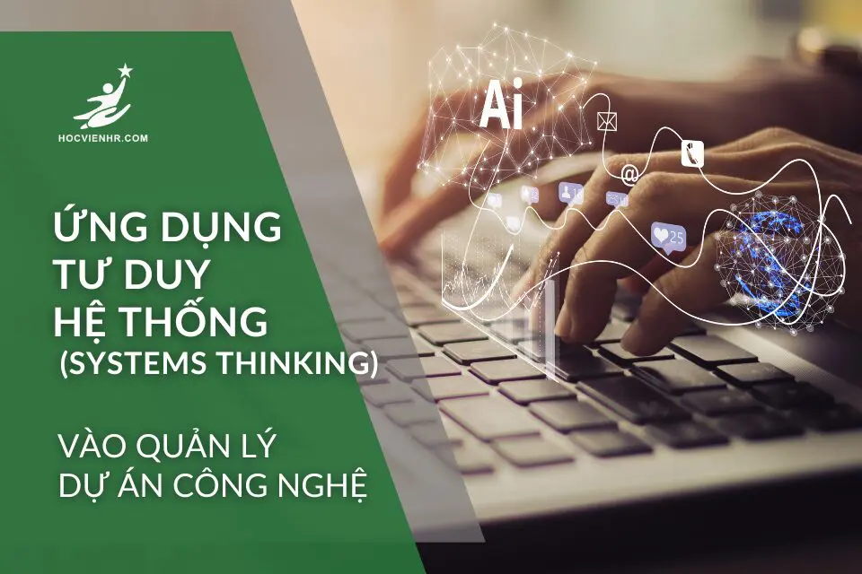 Ứng Dụng Tư Duy Hệ Thống (Systems Thinking) Vào Quản Lý Dự Án Công Nghệ