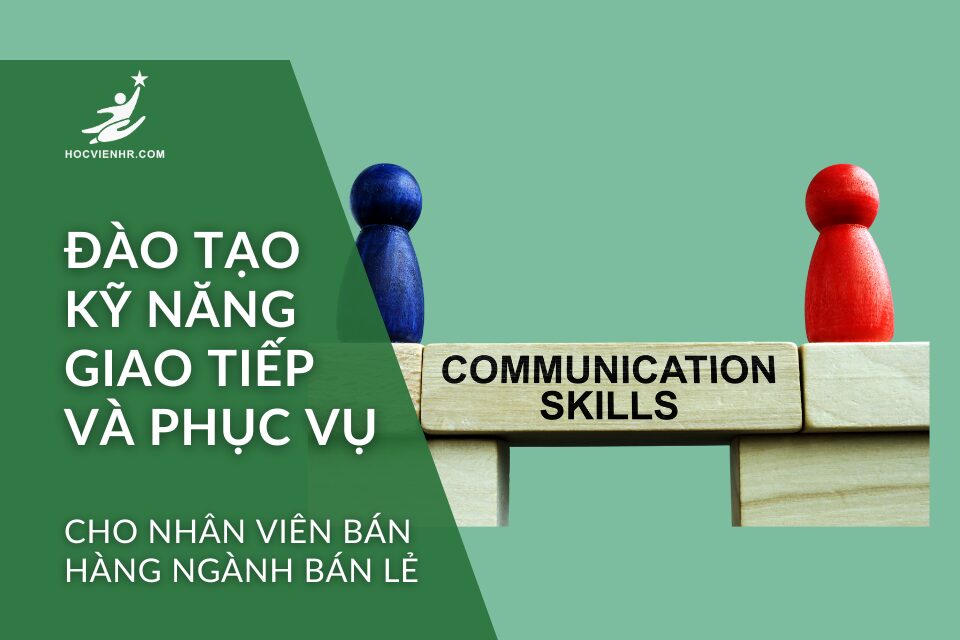 Đào Tạo Kỹ Năng Giao Tiếp Và Phục Vụ cho Nhân Viên Bán Hàng ngành bán lẻ