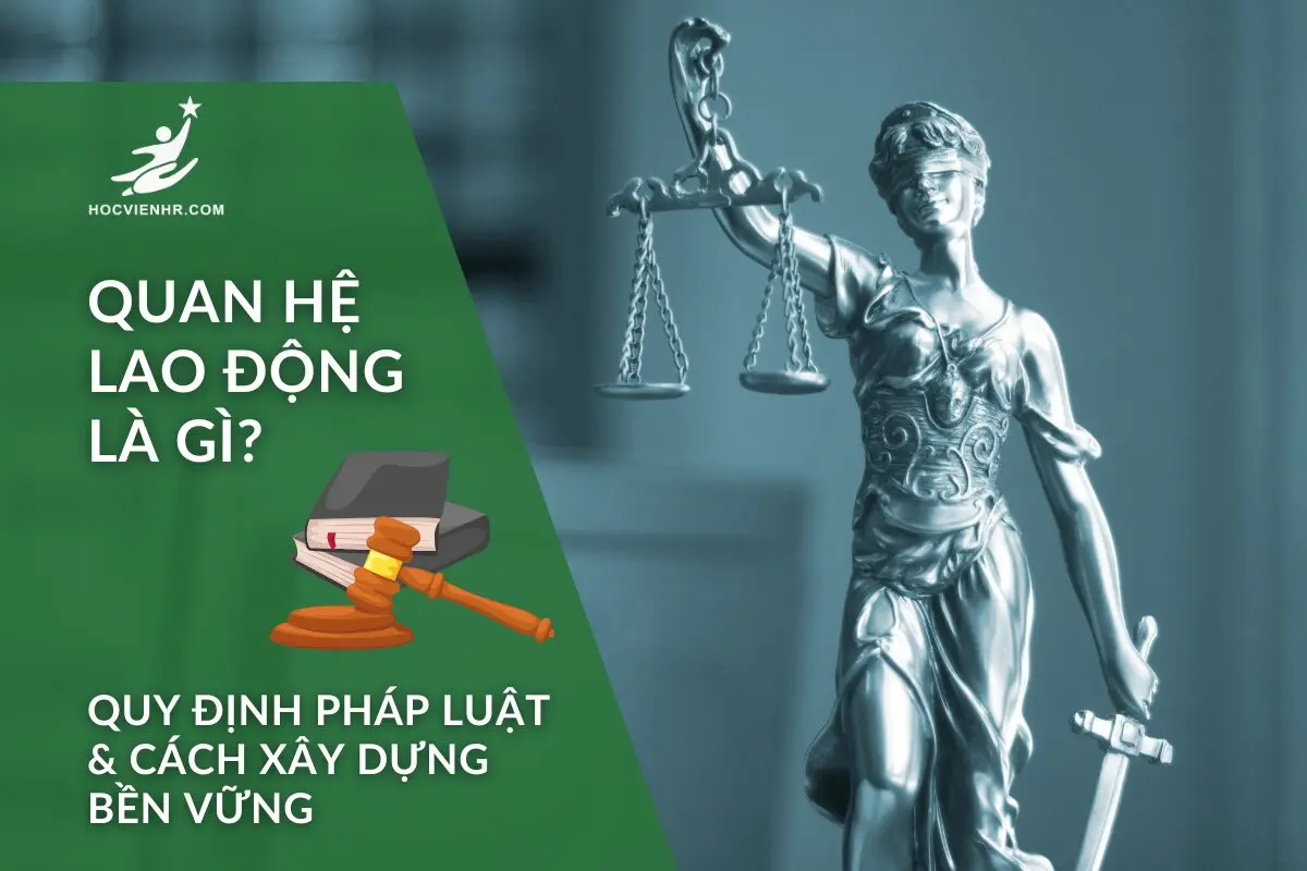 Quan hệ lao động là gì? Employee Relations là gì ? Quy định pháp luật & cách xây dựng bền vững