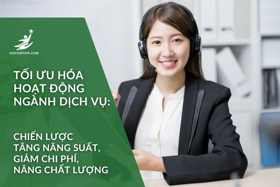 Tối Ưu Hóa Hoạt Động Ngành Dịch Vụ: Chiến Lược Tăng Năng Suất, Giảm Chi Phí, Nâng Chất Lượng