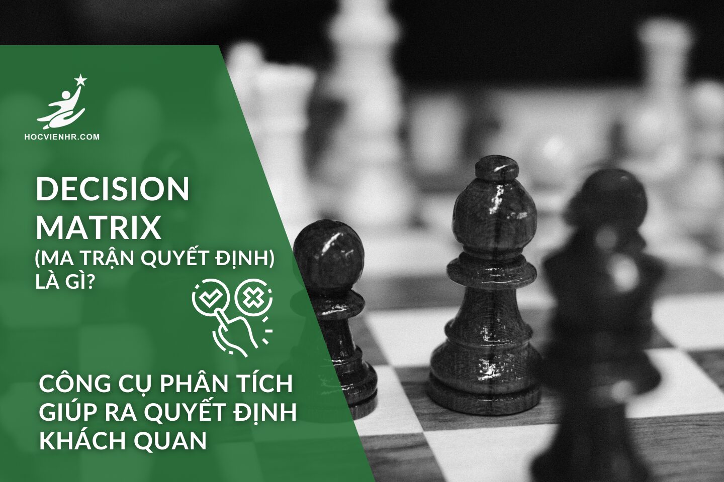 Decision Matrix là gì? Hướng dẫn áp dụng trong quản trị kinh doanh và nhân sự