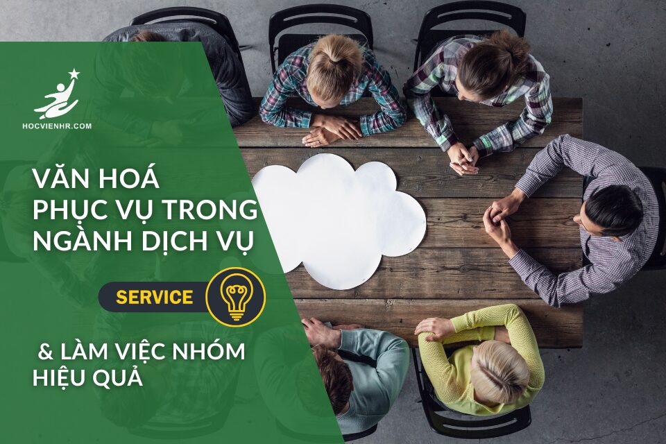 Văn Hoá Phục Vụ Trong Ngành Dịch Vụ: Nền Tảng Chăm Sóc Khách Hàng & Làm Việc Nhóm Hiệu Quả
